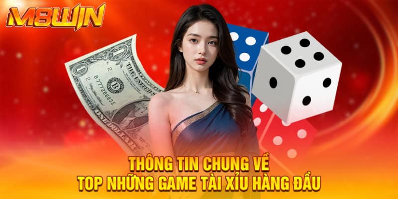Thông tin chung về top những game tài xỉu hàng đầu