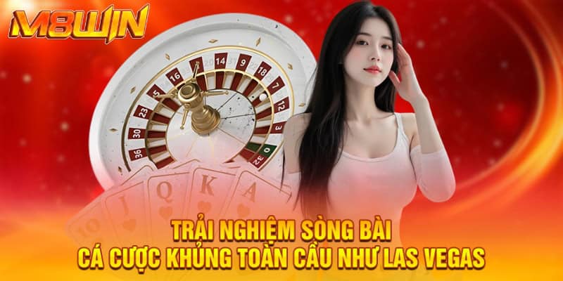 Trải nghiệm sòng bài cá cược khủng toàn cầu như Las Vegas