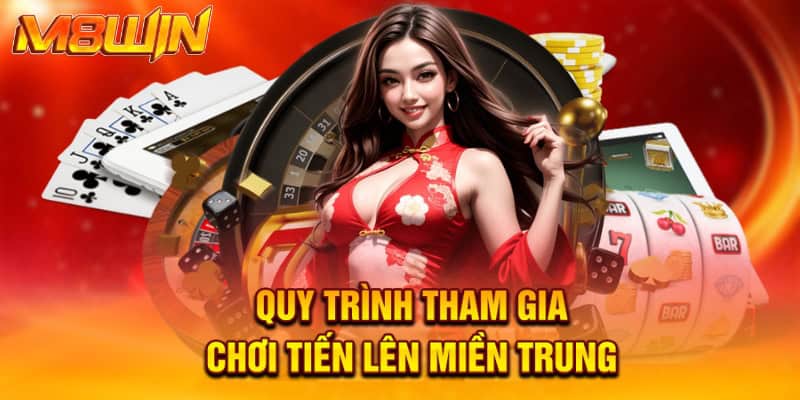 quy trinh tham gia choi tien len mien trung 1