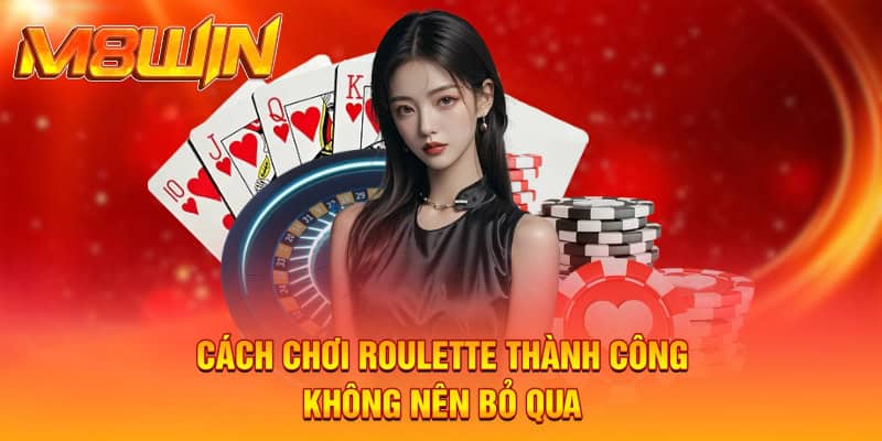 Cách Chơi Roulette Thành Công Nâng Cao Tỷ Lệ Thắng Tại M8WIN