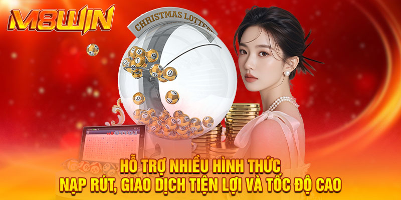 Hỗ trợ nhiều hình thức nạp rút, giao dịch tiện lợi và tốc độ cao.