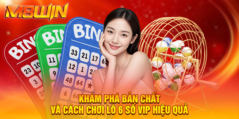 Lô 6 Số Vip M8WIN – Bí Quyết Chốt Dàn Chuẩn Nhất Hiện Nay