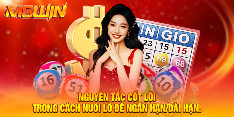 Bíp Kíp Nuôi Lô Đề Ngắn Hạn Và Dài Hạn Hiệu Quả Nhất 2025 2 Nguyên tắc cốt lõi trong cách nuôi lô đề ngắn hạn/dài hạn.
