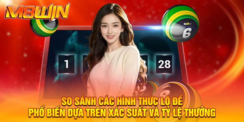 So sánh các hình thức lô đề phổ biến dựa trên xác suất và tỷ lệ thưởng.