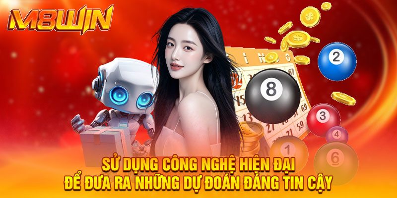Sử dụng công nghệ hiện đại để đưa ra những dự đoán đáng tin cậy.