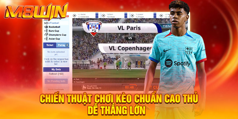 Chiến thuật chơi kèo chuẩn cao thủ dễ thắng lớn