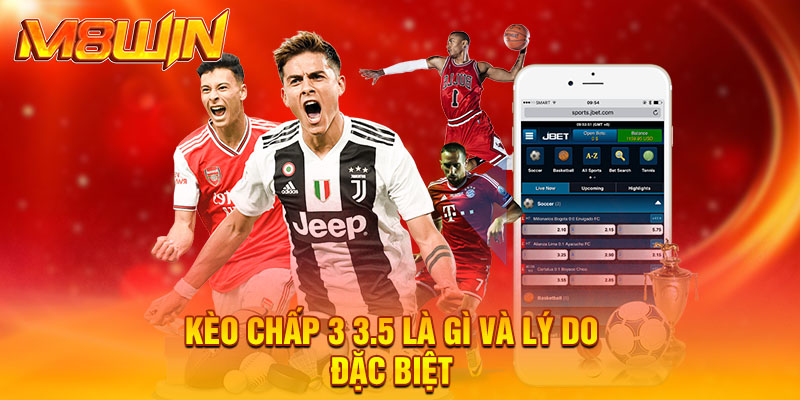 Kèo Chấp 3 3.5 - Lợi Thế Lớn Khi Phân Tích Đội Bóng Mạnh 1 Kèo chấp 3 3.5 là gì và lý do đặc biệt