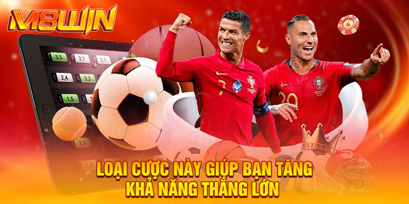 Loại cược này giúp bạn tăng khả năng thắng lớn