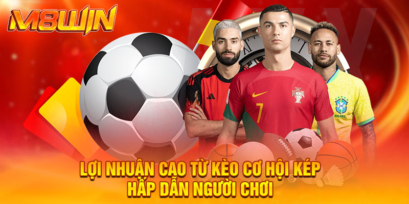 Lợi nhuận cao từ kèo cơ hội kép hấp dẫn người chơi