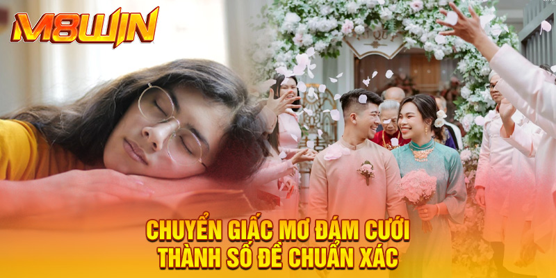 Chuyển giấc mơ đám cưới thành số đề chuẩn xác