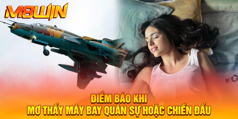 Điềm báo khi mơ thấy máy bay quân sự hoặc chiến đấu