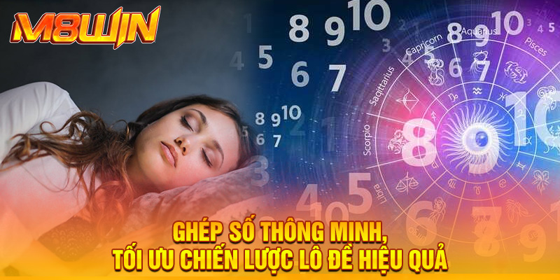 Ghép số thông minh, tối ưu chiến lược lô đề hiệu quả