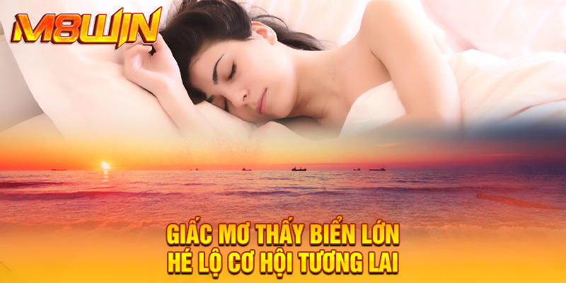 Mơ Thấy Biển Lớn - Giải Mã Điềm Báo Tài Lộc Hay Là Sóng Gió?