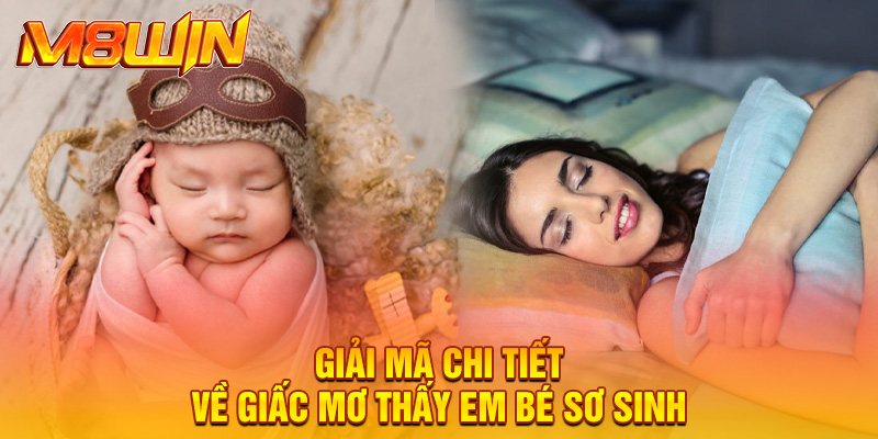 Giải mã chi tiết về giấc mơ thấy em bé sơ sinh