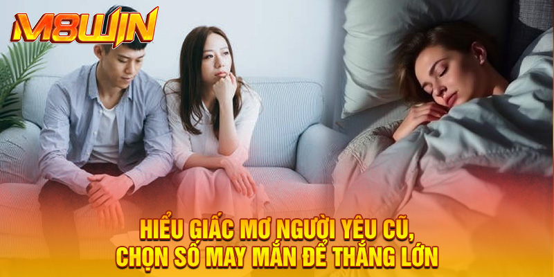 Mơ Thấy Người Yêu Cũ Và Ý Nghĩa Chưa Ai Nói Với Bạn 2 Hiểu giấc mơ người yêu cũ, chọn số may mắn để thắng lớn