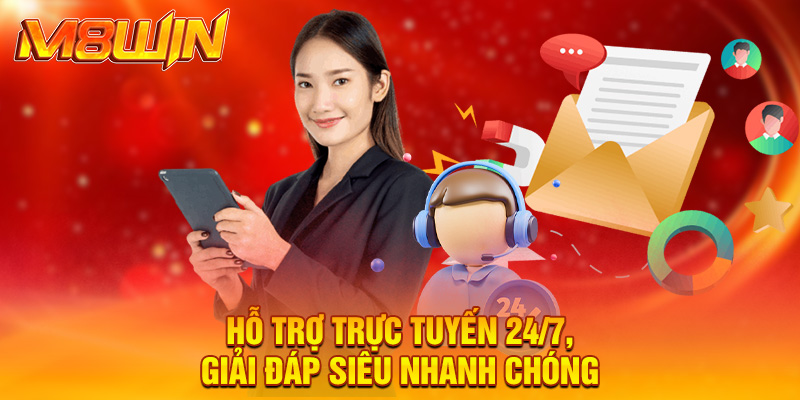 Hỗ trợ trực tuyến 24/7, giải đáp siêu nhanh chóng