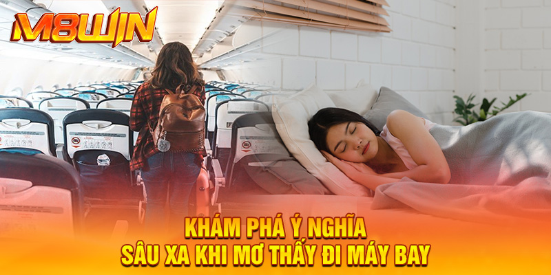 Khám phá ý nghĩa sâu xa khi mơ thấy đi máy bay