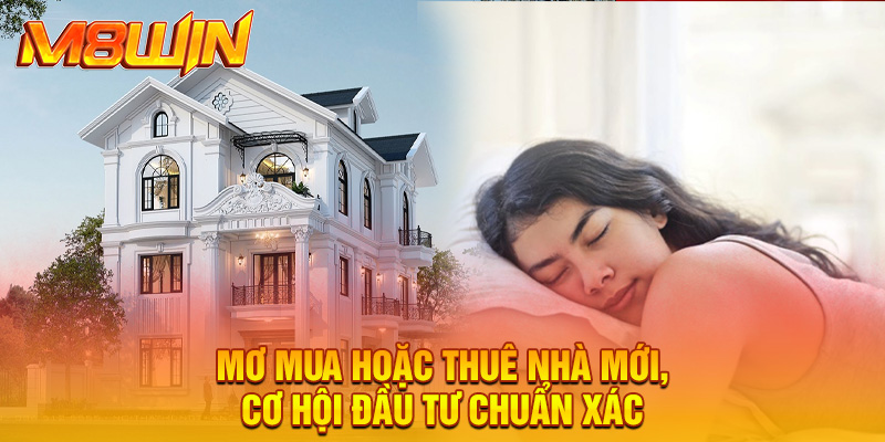 Mơ mua hoặc thuê nhà mới, cơ hội đầu tư chuẩn xác