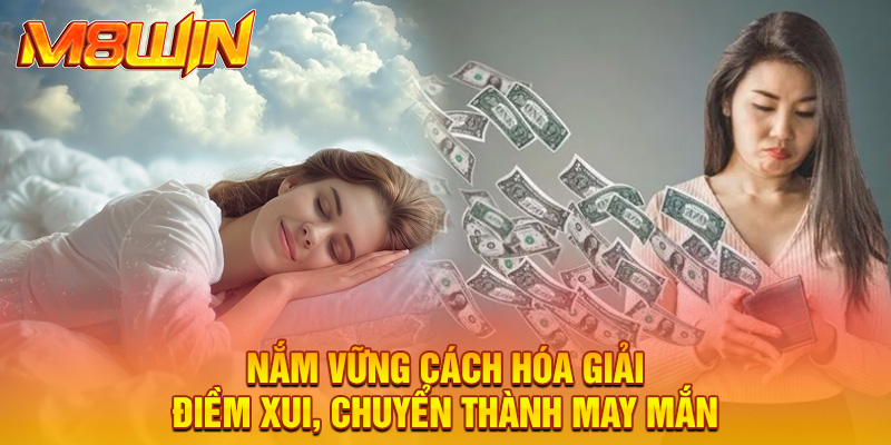 Nắm vững cách hóa giải điềm xui, chuyển thành may mắn